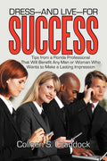 DressAnd LiveFor Success: Tips From a Florida Professional That Will Benefit Any Man or Woman Who Wants to Make a Lasting Impr