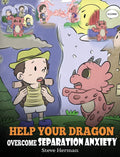 Help Your Dragon Overcome Separation Anxiety: A Cute Childrens Story to Teach Kids How to Cope with Different Kinds of Separati