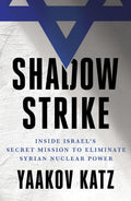 Shadow Strike: Inside IsraelS Secret Mission To Eliminate Syrian Nuclear Power