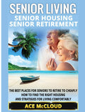 Senior Living: Senior Housing: Senior Retirement: The Best Places For Seniors To Retire To Cheaply, How To Find The Right Housin
