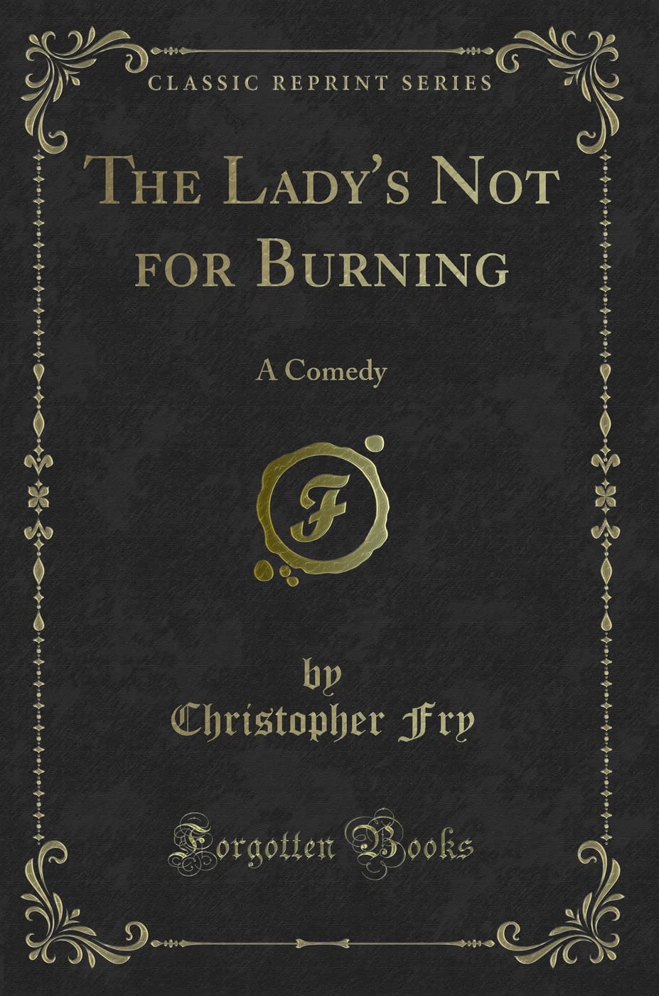 The Ladys Not for Burning: A Comedy (Classic Reprint)