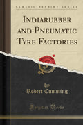 Indiarubber and Pneumatic Tyre Factories (Classic Reprint)