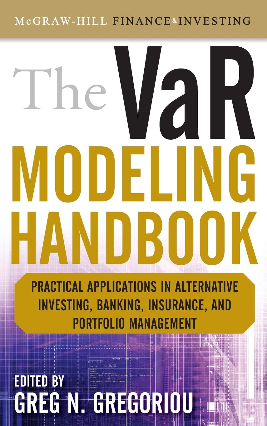 The VaR Modeling Handbook: Practical Applications in Alternative Investing, Banking, Insurance, and Portfolio Management (McGraw