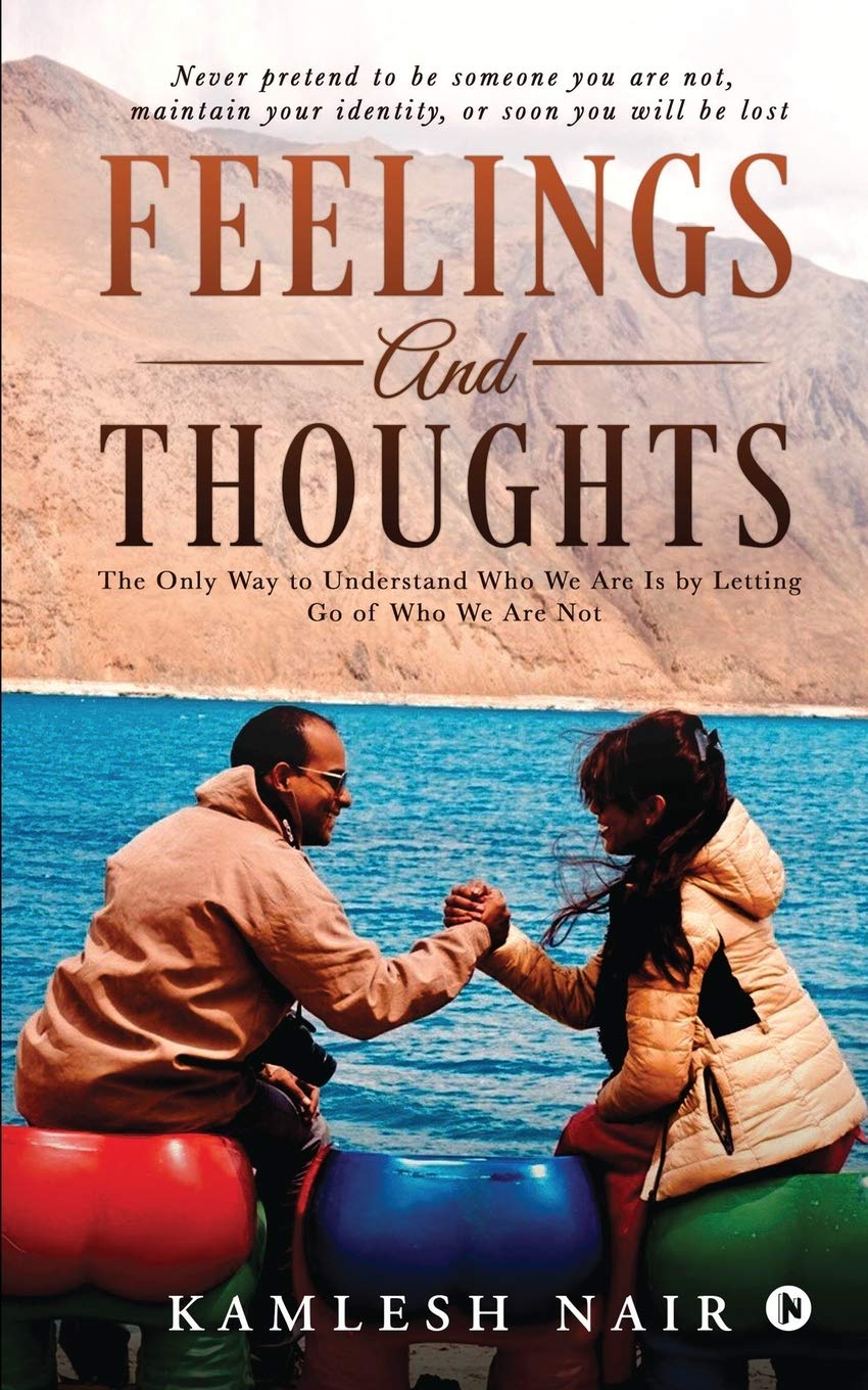 Feelings And Thoughts: The Only Way To Understand Who We Are Is By Letting Go Of Who We Are Not