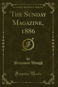 The Sunday Magazine, 1886 (Classic Reprint)