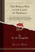 The WorldWar in the Light of Prophecy, Vol. 1: Gog and His Defeat, Ezekiel 38 and 39; Evidences That England Is the Gog of Prop
