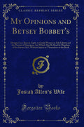 My Opinions and Betsey Bobbets: Designed as a Beacon Light, to Guide Women to Life Liberty and the Pursuit of Happiness, But W