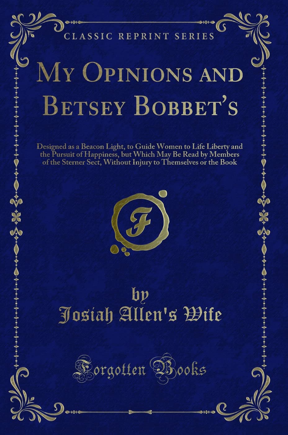 My Opinions and Betsey Bobbets: Designed as a Beacon Light, to Guide Women to Life Liberty and the Pursuit of Happiness, But W