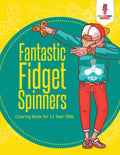 Fantastic Fidget Spinners : Coloring Book for 11 Year Olds