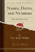 Names, Dates, And Numbers: What They Mean To You (Classic Reprint)