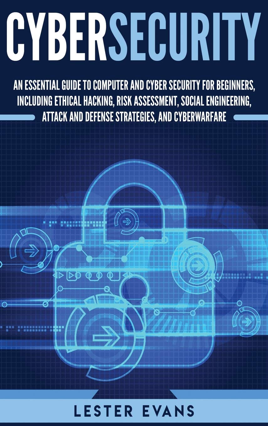 Cybersecurity: An Essential Guide to Computer and Cyber Security for Beginners, Including Ethical Hacking, Risk Assessment, Soci