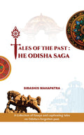 TALES OF THE PAST: THE ODISHA SAGA : A collection of essays and captivating tales on Odishas forgotten past