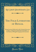 The FolkLiterature of Bengal: Being Lectures Delivered to the Calcutta University, in 1917, as Ramtanu Lahiri Research Fellow, 