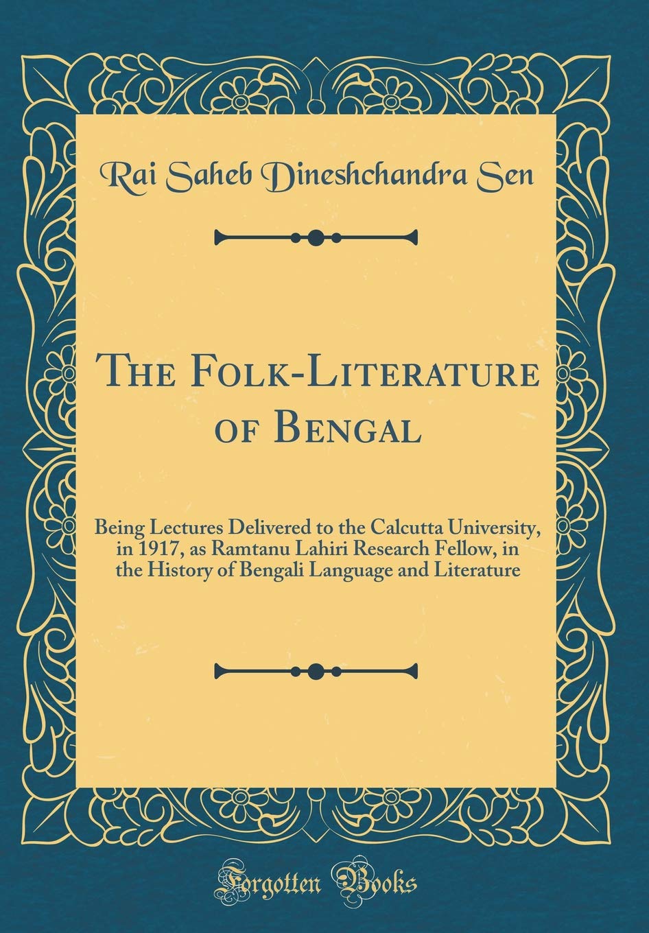 The FolkLiterature of Bengal: Being Lectures Delivered to the Calcutta University, in 1917, as Ramtanu Lahiri Research Fellow, 