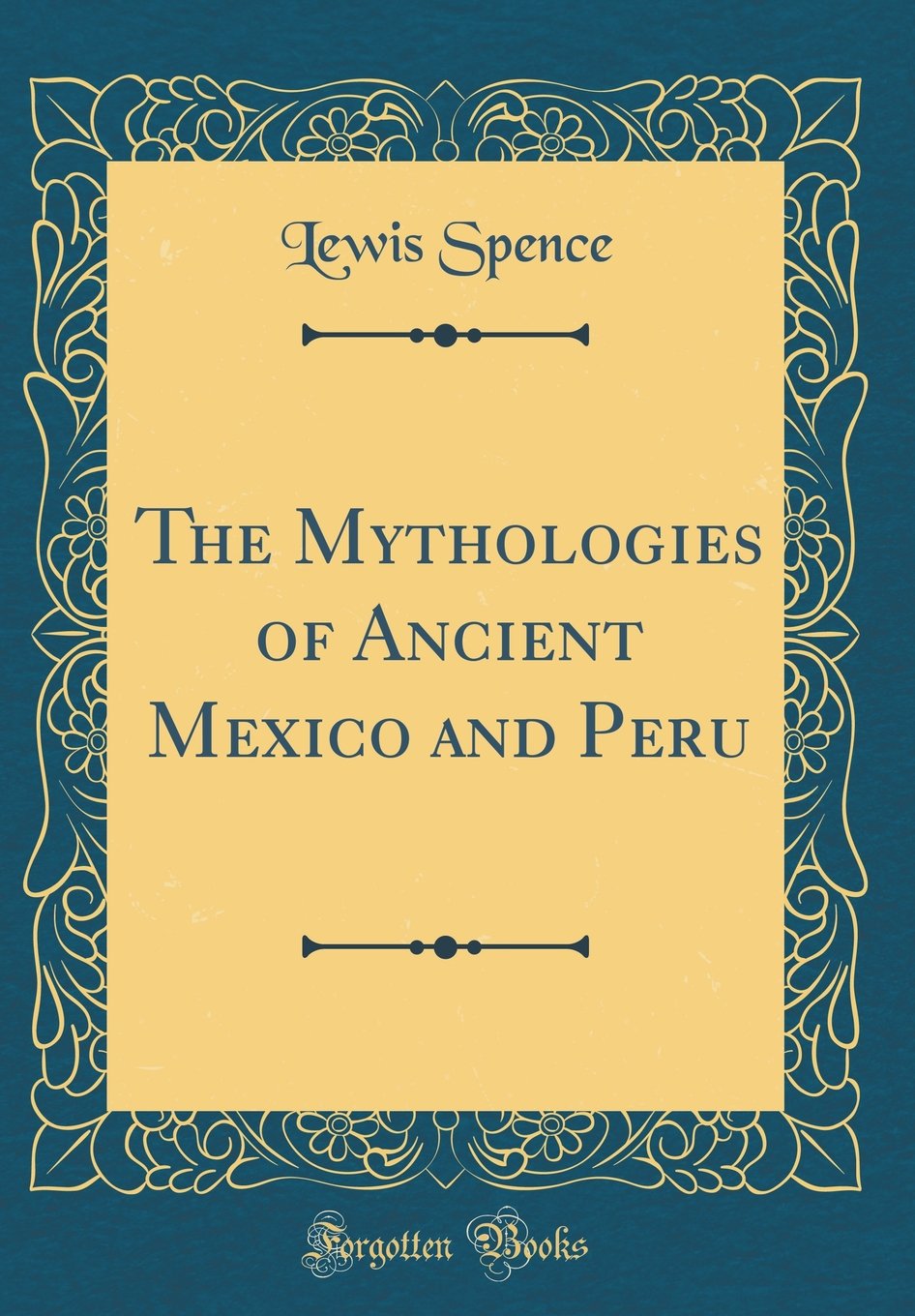 The Mythologies of Ancient Mexico and Peru (Classic Reprint)