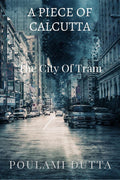 A Piece Of Calcutta : The City Of Tram