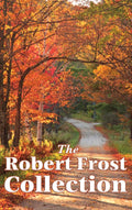The Robert Frost Collection: A Collection of Americas Most Beloved Poems