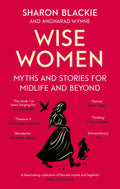 Wise Women: Myths and stories for midlife and beyond  Extraordinary . . . beautifully and vividly retold stories TLS