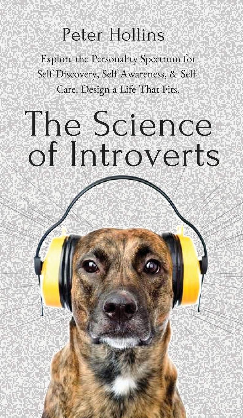 The Science of Introverts: Explore the Personality Spectrum for SelfDiscovery, SelfAwareness, & SelfCare. Design a Life That 