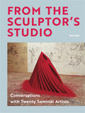 From the Sculptors Studio: Conversations with 20 Seminal Artists