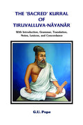 The Sacred Kurral Of TiruvalluvaNyanr With Introduction, Grammar, Translation, Notes, Lexicon, And Concordance