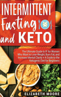 Intermittent Fasting and Keto: The Ultimate Guide to IF for Women Who Want to Lose Weight, Burn Fat, and Increase Mental Clarity