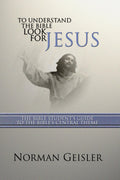To Understand the Bible Look for Jesus: The Bible Students Guide to the Bibles Central Theme