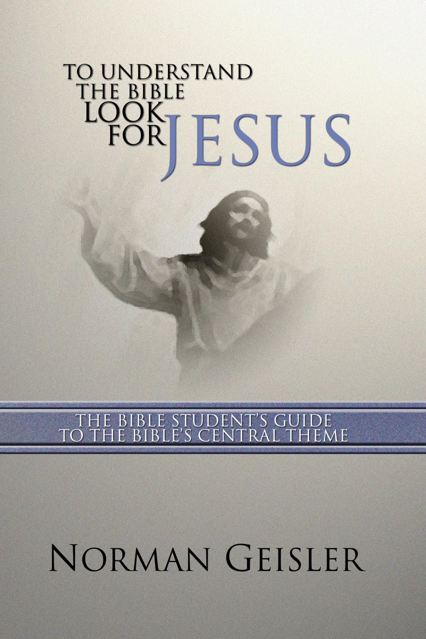 To Understand the Bible Look for Jesus: The Bible Students Guide to the Bibles Central Theme