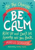 Be The Change: Be Calm: Rise Up And Dont Let Anxiety Hold You Back