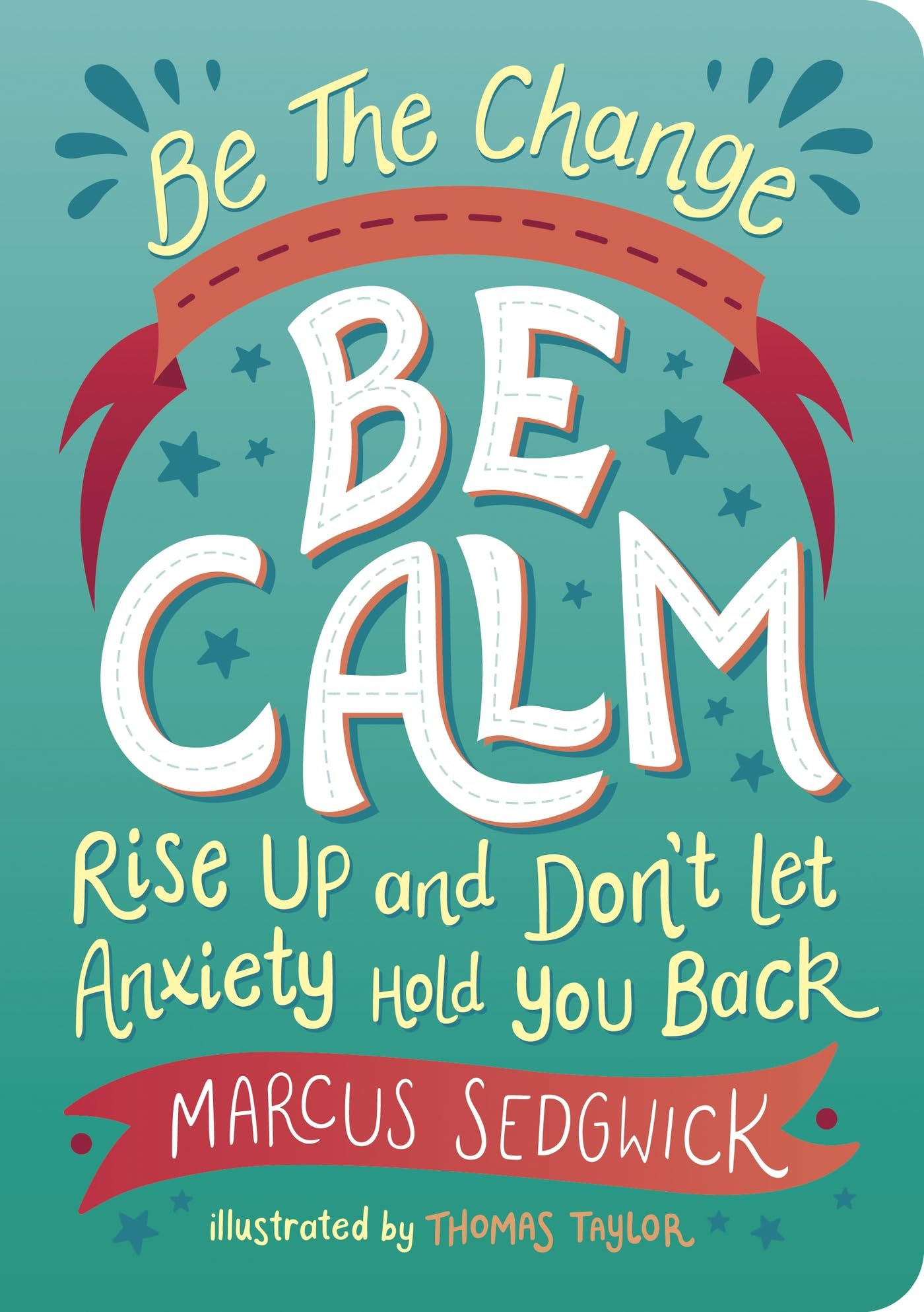 Be The Change: Be Calm: Rise Up And Dont Let Anxiety Hold You Back