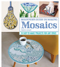 Beginners Guide to Making Mosaics: 16 EasytoMake Projects for Any Space (Fox Chapel Publishing) StepbyStep Instructions & P