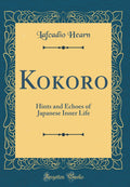Kokoro: Hints and Echoes of Japanese Inner Life (Classic Reprint)