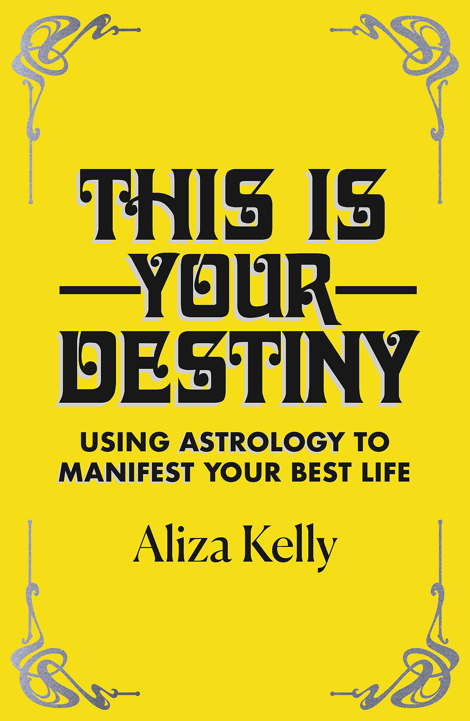 THIS IS YOUR DESTINY: USING ASTROLOGY TO MANIFEST YOUR BEST LIFE
