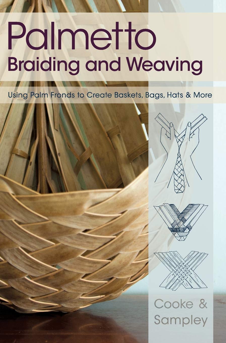 Palmetto Braiding and Weaving: Using Palm Fronds to Create Baskets, Bags, Hats & More