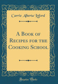 A Book of Recipes for the Cooking School (Classic Reprint)