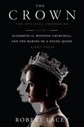 The Crown: The Official Companion, Volume 1: Elizabeth II, Winston Churchill, and the Making of a Young Queen (19471955)