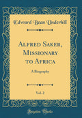 Alfred Saker, Missionary to Africa, Vol. 2: A Biography (Classic Reprint)