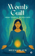 Womb Guilt: From Taandav to Stillness