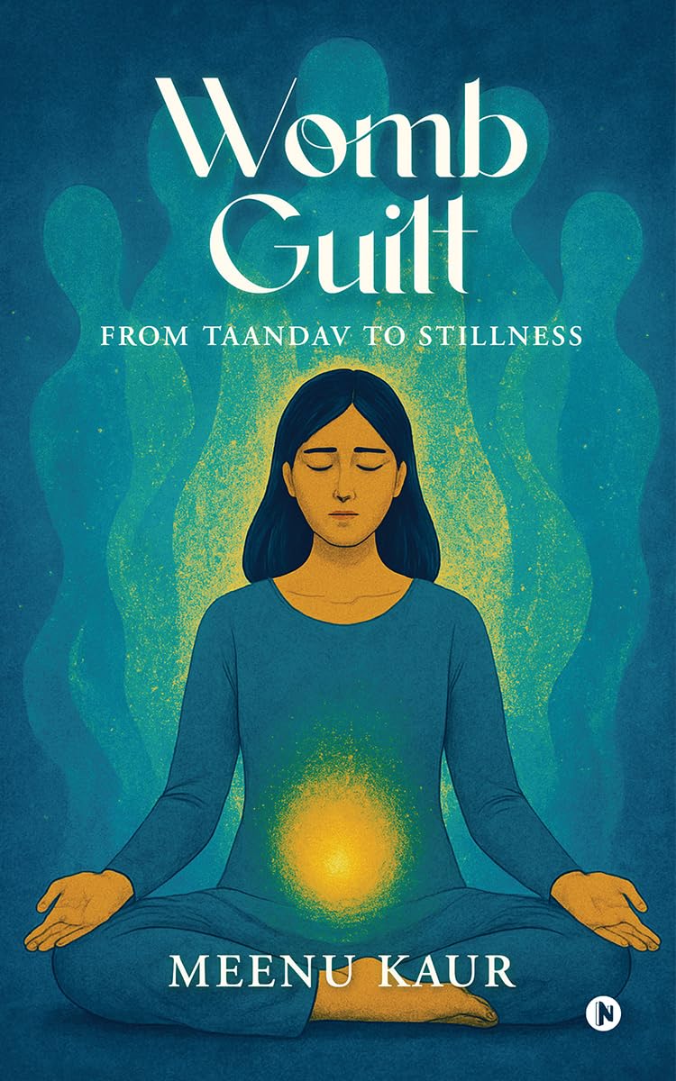 Womb Guilt: From Taandav to Stillness