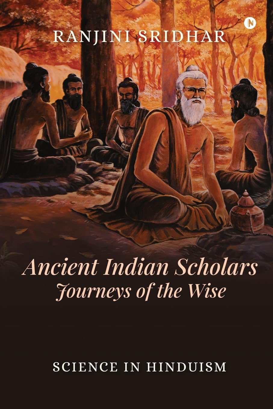 Ancient Indian Scholars Journeys of the Wise : Science in Hinduism