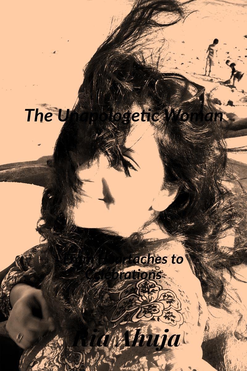 The Unapologetic Woman : From Heartaches to Celebrations