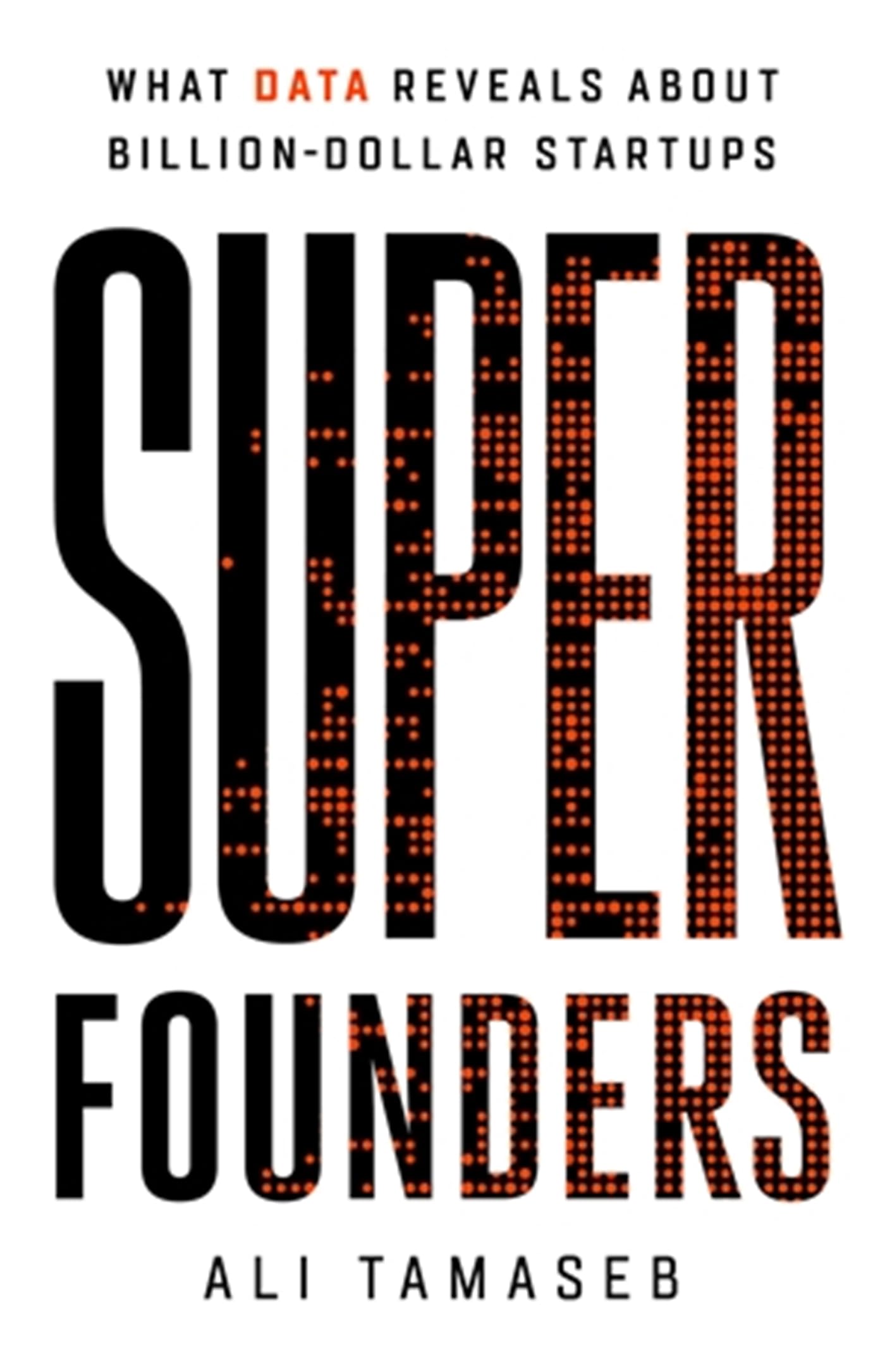 Super Founders: What Data Reveals About BillionDollar Startups