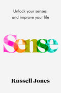 Sense : Unlock Your Senses And Improve Your Life: The Book That Uses Sensory Science To Make You Happier