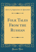 Folk Tales From the Russian (Classic Reprint)