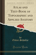 Atlas and TextBook of Topographic and Applied Anatomy (Classic Reprint)