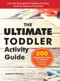 The Ultimate Toddler Activity Guide: Fun & Educational Toddler Activities to do at Home or Preschool (Early Learning)