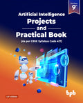 Artificial Intelligence  Projects & Practical Book For Class 9 (As Per Cbse Syllabus Code 417)