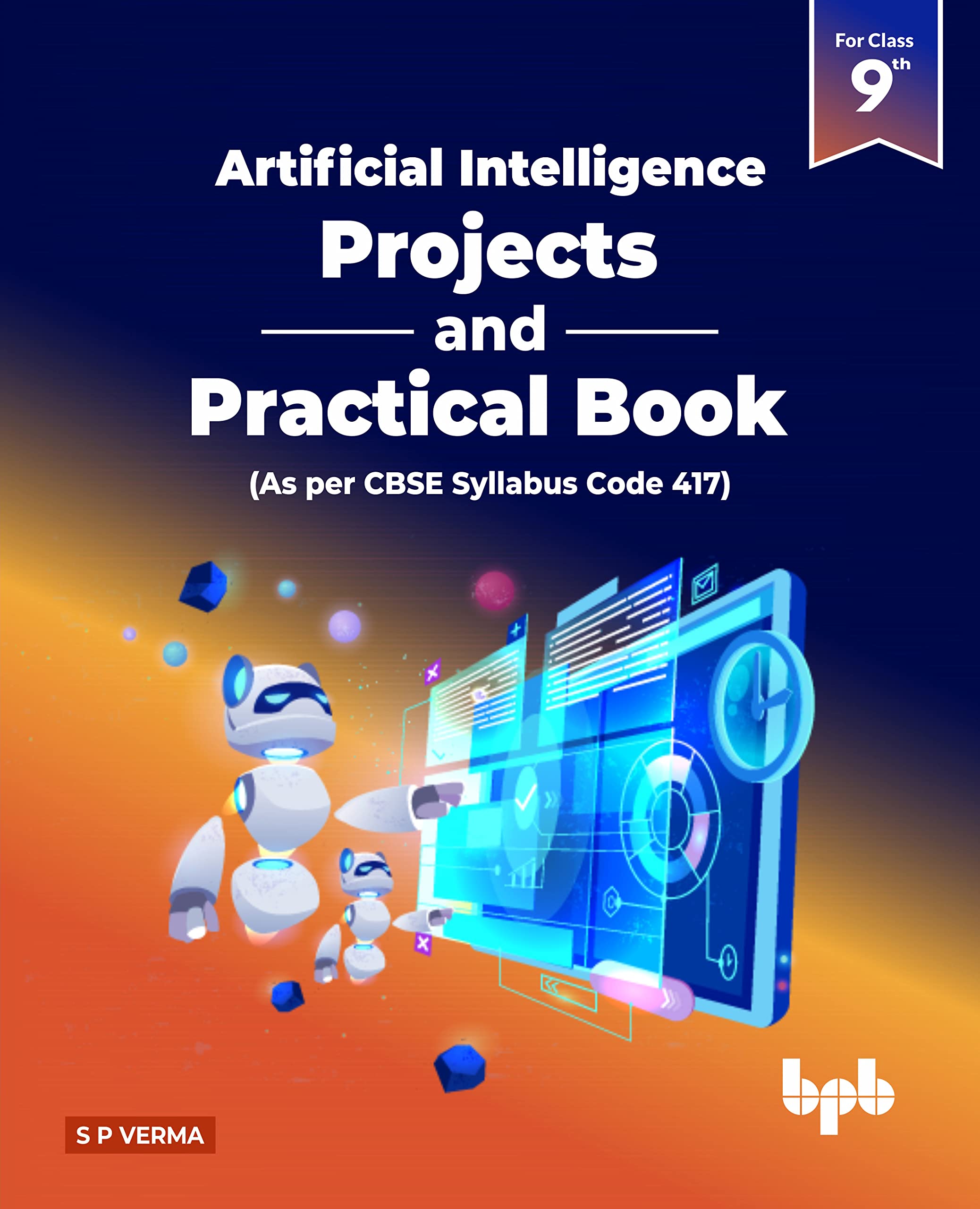 Artificial Intelligence  Projects & Practical Book For Class 9 (As Per Cbse Syllabus Code 417)
