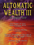 Automatic Wealth III: The Attractor Factor  Including:The Power of Your Subconscious Mind, How to Attract Money, The Law of Att