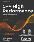 C++ High Performance, Second Edition: Master the art of optimizing the functioning of your C++ code